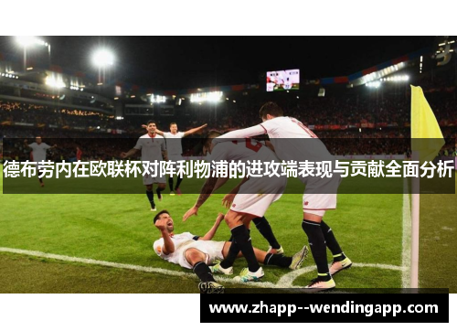德布劳内在欧联杯对阵利物浦的进攻端表现与贡献全面分析