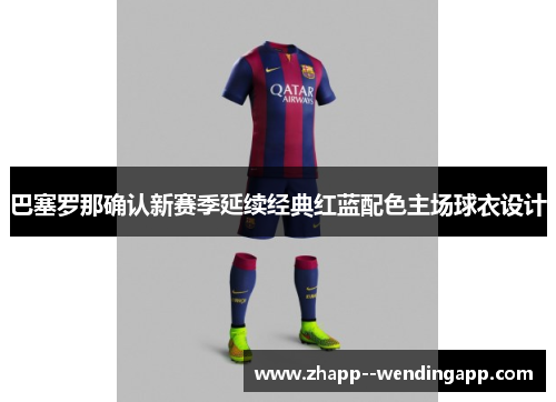 巴塞罗那确认新赛季延续经典红蓝配色主场球衣设计
