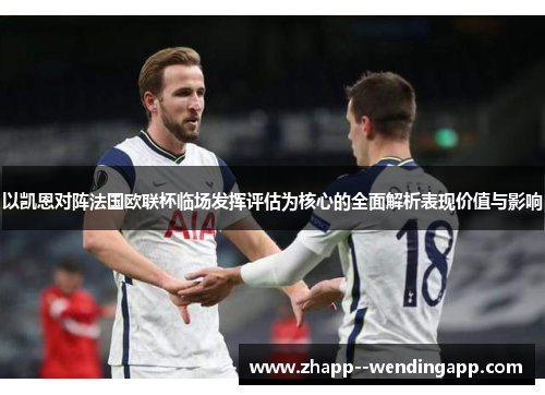 以凯恩对阵法国欧联杯临场发挥评估为核心的全面解析表现价值与影响